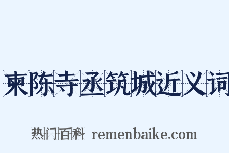 柬陈寺丞筑城近义词是什么意思的图片